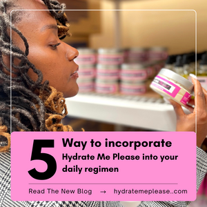 5 Way to incorporate Hydrate Me Please Moisture products into your daily regimen