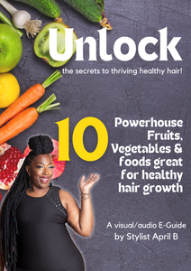 Unlock: The Secret to thriving healthy hair.   A visual/audio E-Guide by Stylist April B