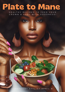Plate to Mane: Healthy recipes to feed your crown and soul with goodness E Book by Stylist April B